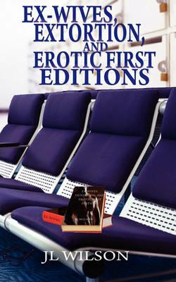 Ex-Wives, Extortion and Erotic First Editions - J L Wilson - cover