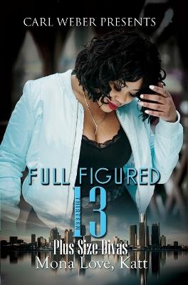 Full Figured 13: Carl Weber Presents: Full Figured Series #13 - Mona Love,Katt - cover