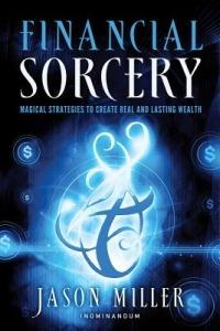 Financial Sorcery: Magical Strategies to Create Real and Lasting Wealth - Jason Miller - cover