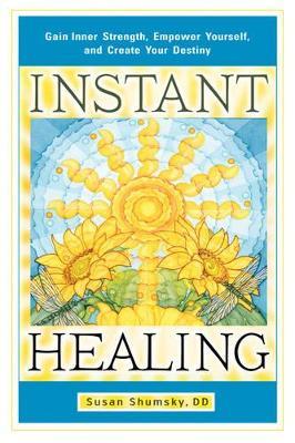 Instant Healing: Gain Inner Strength, Empower Yourself, and Create Your Destiny - Susan Shumsky - cover