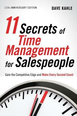 11 Secrets of Time Management for Salespeople, 11th Anniversary Edition: Gain the Competitive Edge and Make Every Second Count - Dave Kahle - cover