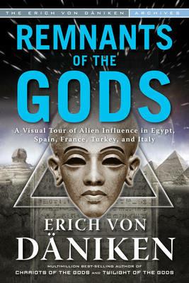 Remnants of the Gods: A Visual Tour of Alien Influence in Egypt, Spain, France, Turkey, and Italy - Erich von Daniken - cover