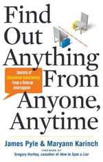 Find out Anything from Anyone, Anytime: Secrets of Calculated Questioning from a Veteran Interrogator