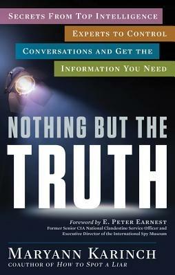 Nothing but the Truth: Secrets from Top Intelligence Experts to Control Conversations and Get the Information You Need - Maryann Karinch - cover