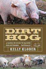 Dirt Hog: A Hands-On Guide to Raising Pigs Outdoors...Naturally