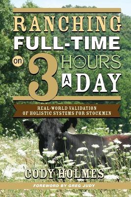 Ranching Full-Time on Three Hours a Day: Real-World Validation of Holistic Systems for Stockmen - Cody Holmes - cover
