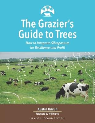 The Grazier's Guide to Trees: How to Integrate Silvopasture for Resilience and Profit - Austin Unruh - cover
