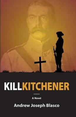 Kill Kitchener - Andrew Joseph Blasco - cover