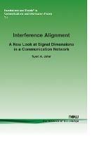 Interference Alignment: A New Look at Signal Dimensions in a Communication Network - Syed A. Jafar - cover