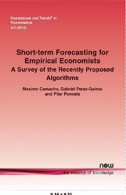 Short-term Forecasting for Empirical Economists: A Survey of the Recently Proposed AlgorithmsA Survey of the Recently Proposed Algorithms - Maximo Camacho,Gabriel Perez-Quiros,Pilar Poncela - cover