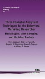 Three Essential Analytical Techniques for the Behavioral Marketing Researcher: Median Splits, Mean-Centering, and Mediation Analysis