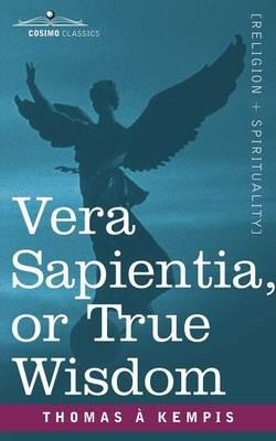 Vera Sapientia, or True Wisdom - Thomas a Kempis,A Kempis Thomas a Kempis,Thomas a Kempis - cover