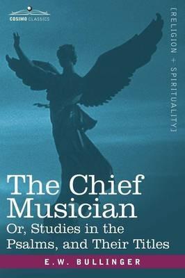 The Chief Musician Or, Studies in the Psalms, and Their Titles - E W Bullinger - cover