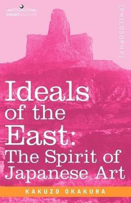 Ideals of the East: The Spirit of Japanese Art - Kakuzo Okakura - cover