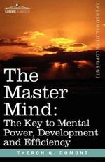The Master Mind: The Key to Mental Power, Development and Efficiency