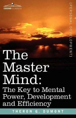 The Master Mind: The Key to Mental Power, Development and Efficiency - Theron Q Dumont - cover