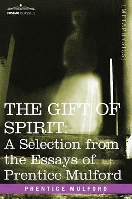 The Gift of Spirit: A Selection from the Essays of Prentice Mulford - Prentice Mulford - cover