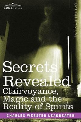 Secrets Revealed: Clairvoyance, Magic and the Reality of Spirits - Charles Webster Leadbeater - cover