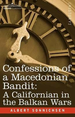 Confessions of a Macedonian Bandit: A Californian in the Balkan Wars - Albert Sonnichsen - cover