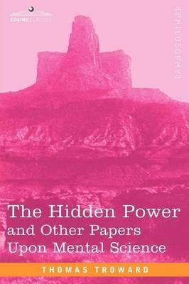 The Hidden Power and Other Papers Upon Mental Science - Thomas Troward - cover