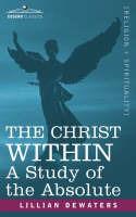 The Christ Within: A Study of the Absolute - Lillian Dewaters - cover