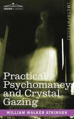 Practical Psychomancy and Crystal Gazing - William Walker Atkinson - cover