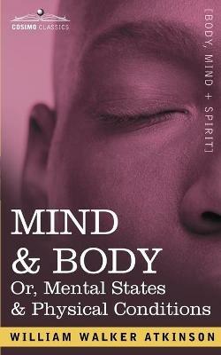 Mind & Body Or, Mental States & Physical Conditions - William Walker Atkinson - cover