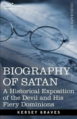 Biography of Satan: A Historical Exposition of the Devil and His Fiery Dominions - Kersey Graves - cover