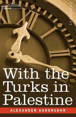 With the Turks in Palestine - Alexander Aaronsohn - cover