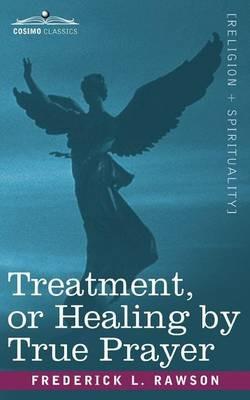Treatment, or Healing by True Prayer - Frederick L Rawson - cover