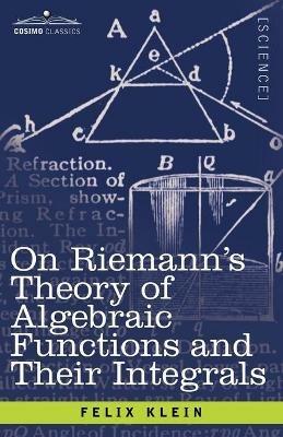 On Riemann's Theory of Algebraic Functions and Their Integrals: A Supplement to the Usual Treatises - Felix Klein - cover