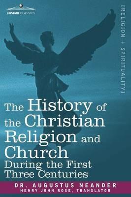 The History of the Christian Religion and Church During the First Three Centuries - Augustus Neander - cover