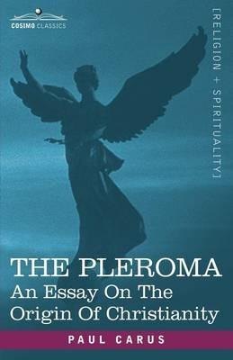The Pleroma: An Essay on the Origin of Christianity - Paul Carus - cover