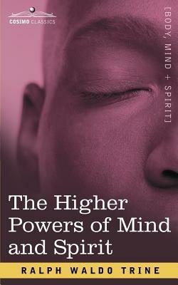 The Higher Powers of Mind and Spirit - Ralph Waldo Trine - cover