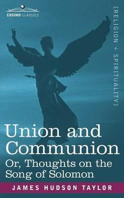 Union and Communion Or, Thoughts on the Song of Solomon - James Hudson Taylor - cover