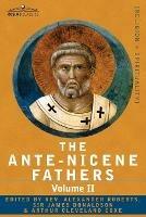 The Ante-Nicene Fathers: The Writings of the Fathers Down to A.D. 325 Volume II - Fathers of the Second Century - Hermas, Tatian, Theophilus, a - cover