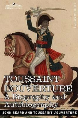Toussaint L'Ouverture: A Biography and Autobiography - John Beard - cover