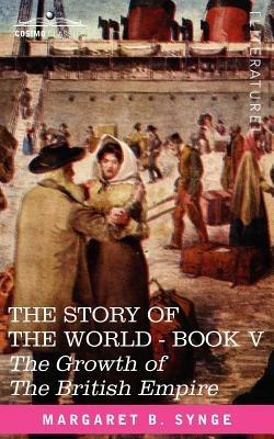 The Growth of the British Empire, Book V of the Story of the World - M B Synge - cover