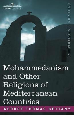 Mohammedanism and Other Religions of Mediterranean Countries - G T Bettany,George T Bettany - cover