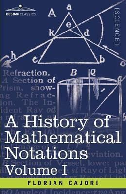 A History of Mathematical Notations, Volume I - Florian Cajori - cover