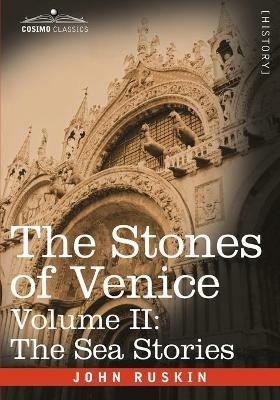 The Stones of Venice - Volume II: The Sea Stories - John Ruskin - cover