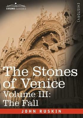 The Stones of Venice - Volume III: The Fall - John Ruskin - cover