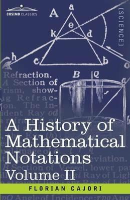 A History of Mathematical Notations, Volume II - Florian Cajori - cover