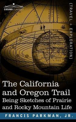 The California and Oregon Trail: Being Sketches of Prairie and Rocky Mountain Life - Francis Parkman - cover