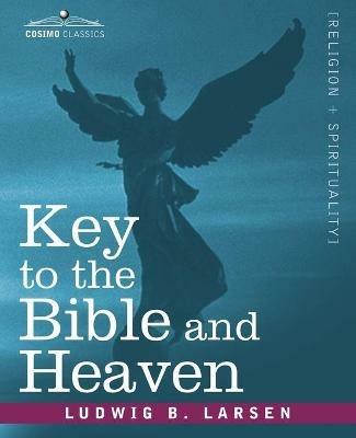 Key to the Bible and Heaven - Ludwig B Larsen - cover