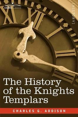 The History of the Knights Templars - Charles G Addison - cover