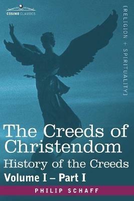 The Creeds of Christendom: History of the Creeds - Volume I, Part I - Philip Schaff - cover