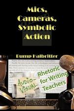 Mics, Cameras, Symbolic Action: Audio-Visual Rhetoric for Writing Teachers