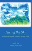 Facing the Sky: Composing through Trauma in Word and Image - Roy F Fox - cover