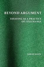 Beyond Argument: Essaying as a Practice of (Ex)Change